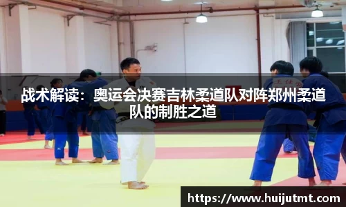 战术解读：奥运会决赛吉林柔道队对阵郑州柔道队的制胜之道